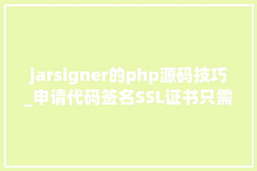 jarsigner的php源码技巧_申请代码签名SSL证书只需6步