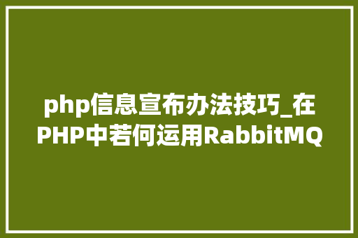 php信息宣布办法技巧_在PHP中若何运用RabbitMQ来实现消息的订阅和宣告
