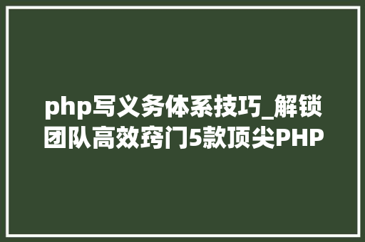 php写义务体系技巧_解锁团队高效窍门5款顶尖PHP责任治理对象推荐
