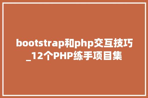 bootstrap和php交互技巧_12个PHP练手项目集