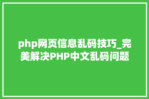 php网页信息乱码技巧_完美解决PHP中文乱码问题