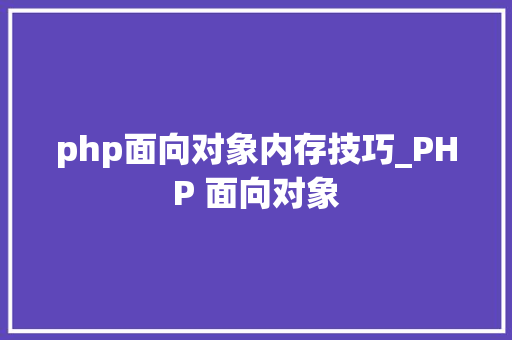 php面向对象内存技巧_PHP 面向对象