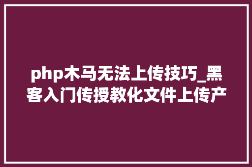 php木马无法上传技巧_黑客入门传授教化文件上传产生马脚从而获取webshell