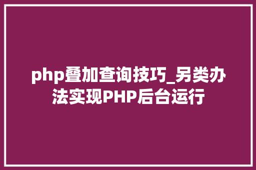 php叠加查询技巧_另类办法实现PHP后台运行
