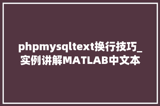 phpmysqltext换行技巧_实例讲解MATLAB中文本换行的四种办法