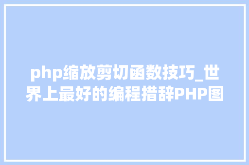 php缩放剪切函数技巧_世界上最好的编程措辞PHP图层裁剪做事搭建详解