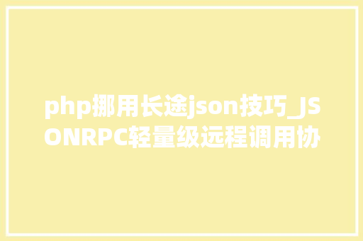 php挪用长途json技巧_JSONRPC轻量级远程调用协议介绍及运用