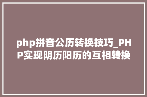 php拼音公历转换技巧_PHP实现阴历阳历的互相转换支持19002100年