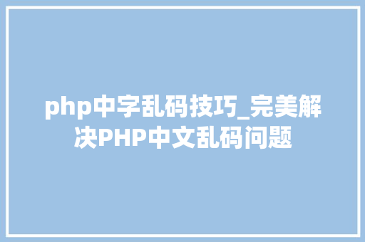 php中字乱码技巧_完美解决PHP中文乱码问题