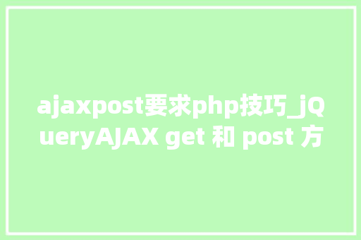 ajaxpost要求php技巧_jQueryAJAX get 和 post 方法