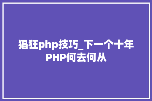猖狂php技巧_下一个十年PHP何去何从