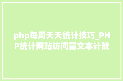 php每周天天统计技巧_PHP统计网站访问量文本计数器的实现方法图文视频