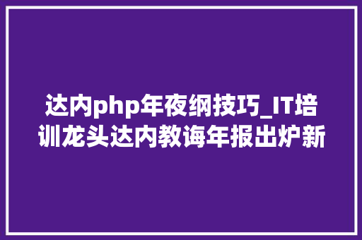达内php年夜纲技巧_IT培训龙头达内教诲年报出炉新老营业青黄不接业绩吃亏扩大