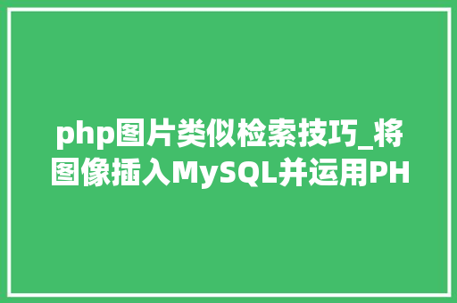 php图片类似检索技巧_将图像插入MySQL并运用PHP检索图像