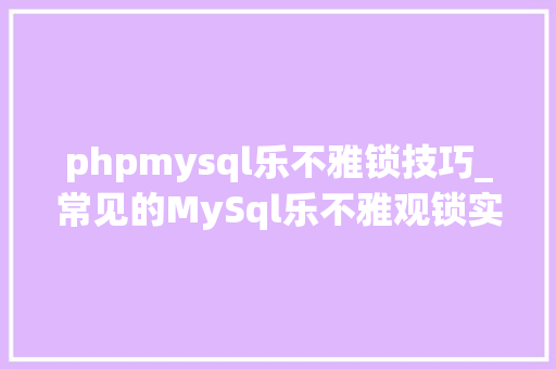 phpmysql乐不雅锁技巧_常见的MySql乐不雅观锁实现办法