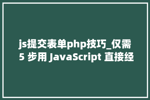 js提交表单php技巧_仅需 5 步用 JavaScript 直接经由进程前端发送电子邮件