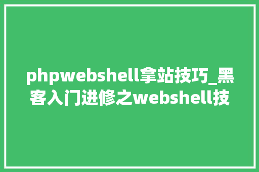 phpwebshell拿站技巧_黑客入门进修之webshell技能详解