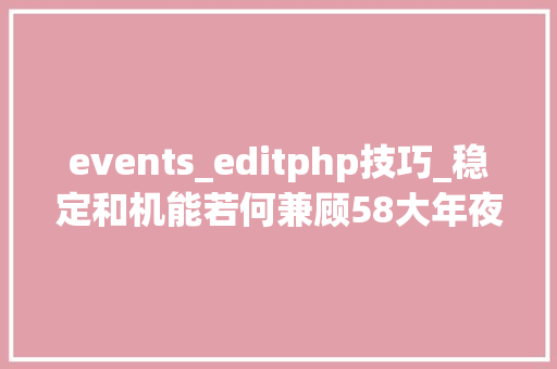events_editphp技巧_稳定和机能若何兼顾58大年夜数据平台的技能演进与实践