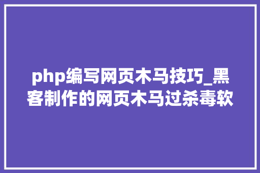 php编写网页木马技巧_黑客制作的网页木马过杀毒软件全过程