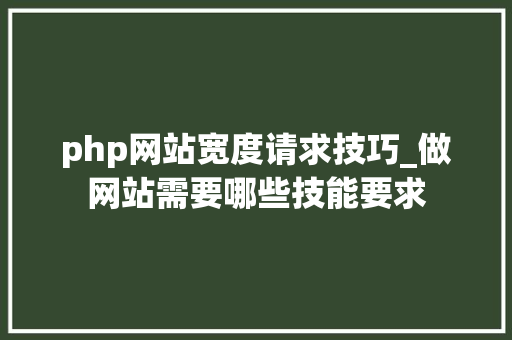 php网站宽度请求技巧_做网站需要哪些技能要求