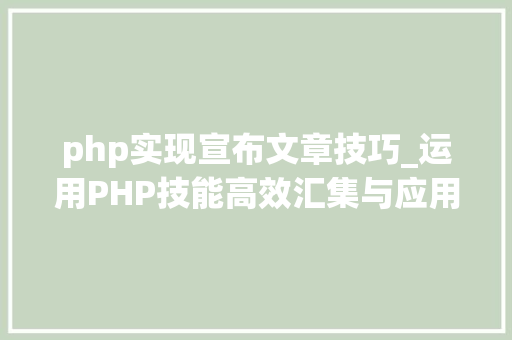 php实现宣布文章技巧_运用PHP技能高效汇集与应用微信文章资讯详解步骤与留心事项