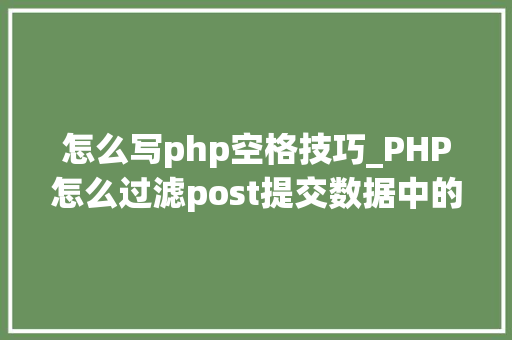 怎么写php空格技巧_PHP怎么过滤post提交数据中的空格