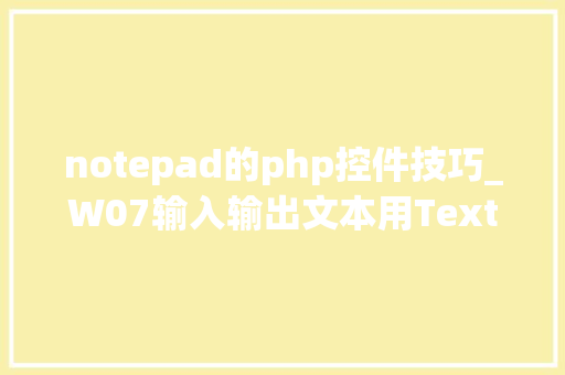 notepad的php控件技巧_W07输入输出文本用TextBox那就是微软记事本的根本控件