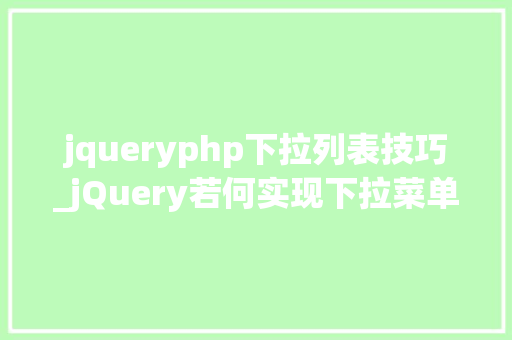 jqueryphp下拉列表技巧_jQuery若何实现下拉菜单