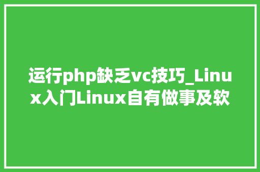 运行php缺乏vc技巧_Linux入门Linux自有做事及软件包