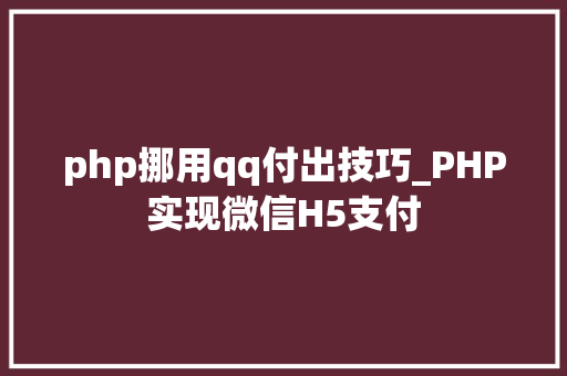 php挪用qq付出技巧_PHP实现微信H5支付