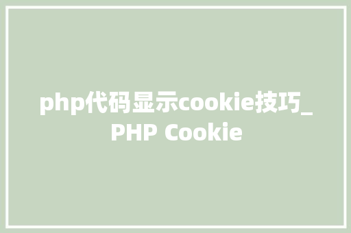 php代码显示cookie技巧_PHP Cookie