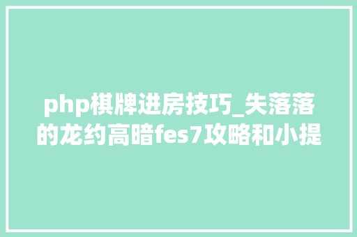 php棋牌进房技巧_失落落的龙约高暗fes7攻略和小提示