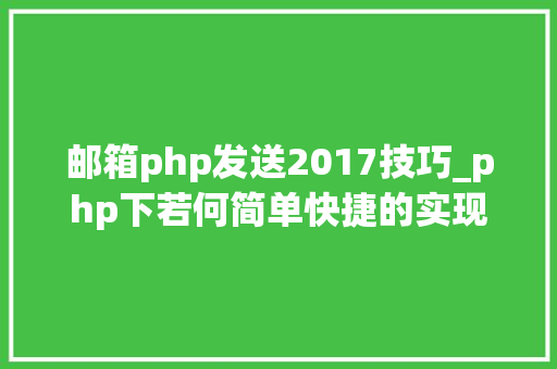 邮箱php发送2017技巧_php下若何简单快捷的实现邮件发送