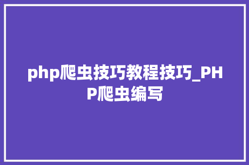 php爬虫技巧教程技巧_PHP爬虫编写
