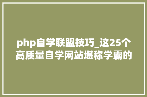 php自学联盟技巧_这25个高质量自学网站堪称学霸的开挂神器