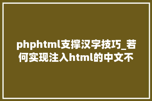phphtml支撑汉字技巧_若何实现注入html的中文不显示乱码