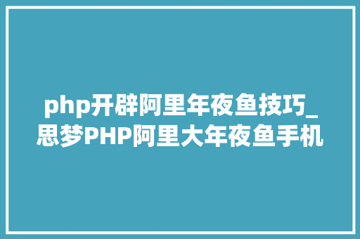php开辟阿里年夜鱼技巧_思梦PHP阿里大年夜鱼手机验证码