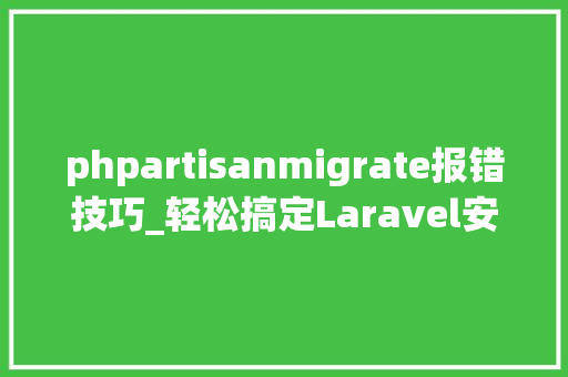 phpartisanmigrate报错技巧_轻松搞定Laravel安装过程中的碰着常见异常问题