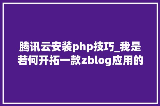 腾讯云安装php技巧_我是若何开拓一款zblog应用的腾讯云cos储存插件开拓过程全解析