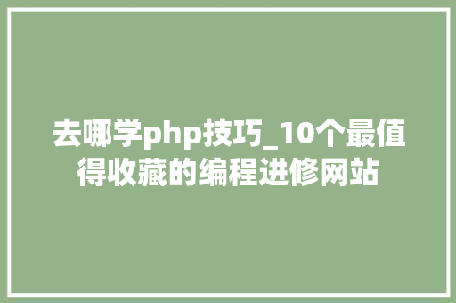 去哪学php技巧_10个最值得收藏的编程进修网站