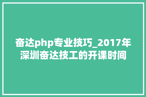 奋达php专业技巧_2017年深圳奋达技工的开课时间