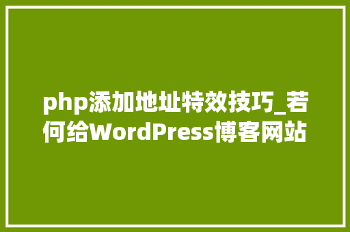 php添加地址特效技巧_若何给WordPress博客网站添加评论输入特效