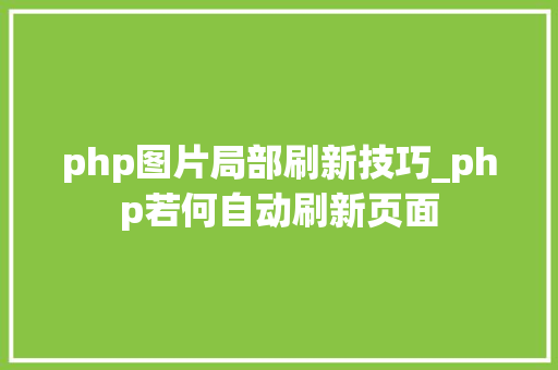 php图片局部刷新技巧_php若何自动刷新页面