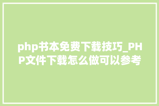 php书本免费下载技巧_PHP文件下载怎么做可以参考一下它