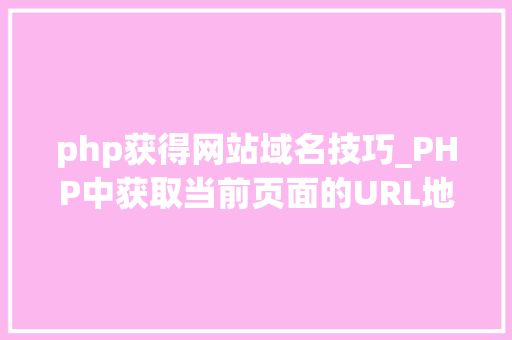 php获得网站域名技巧_PHP中获取当前页面的URL地址的方法