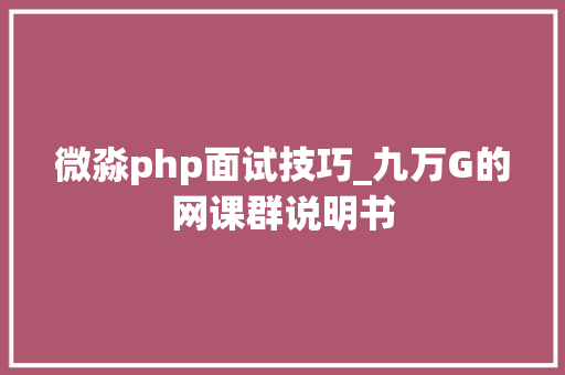 微淼php面试技巧_九万G的网课群说明书