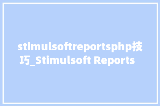 stimulsoftreportsphp技巧_Stimulsoft Reports  20152版本全线更新