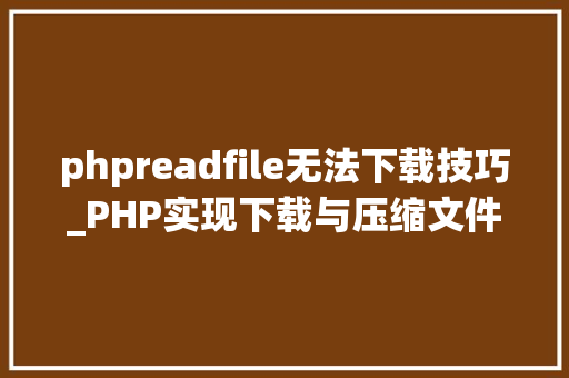 phpreadfile无法下载技巧_PHP实现下载与压缩文件的方法的封装与整理