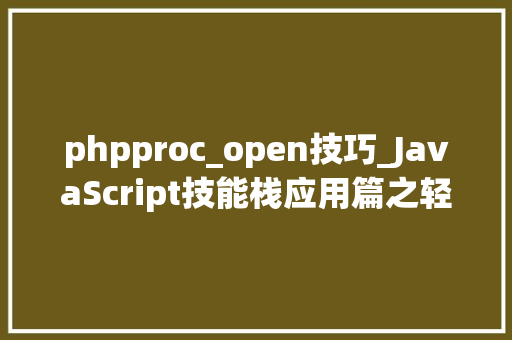 phpproc_open技巧_JavaScript技能栈应用篇之轻应用PWA实践全过程快速集成到应用