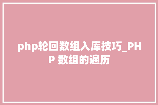 php轮回数组入库技巧_PHP 数组的遍历